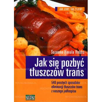 Jak się pozbyć tłuszczów trans - Suzanne Havala Hobbs