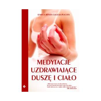 Medytacje uzdrawiające duszę i ciało - Galicka-Płachta Izabela Renata