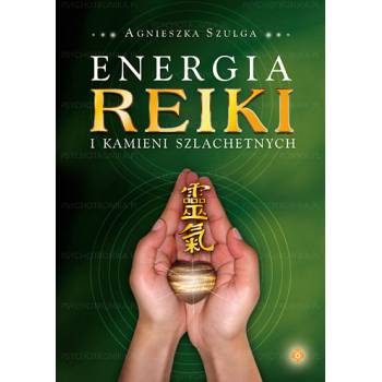 Energia reiki i kamieni szlachetnych - Szulga Agnieszka