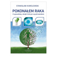 Pokonałem raka. 9 sposobów, dzięki którym wyzdrowiałem