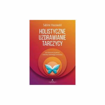 HOLISTYCZNE UZDRAWIANIE TARCZYCY - Hauswald S.