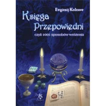 Księga przepowiedni czyli 1001 sposobów wróżenia