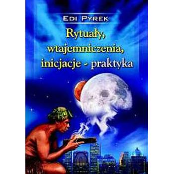 Rytuały, wtajemniczenia, inicjacje - praktyka