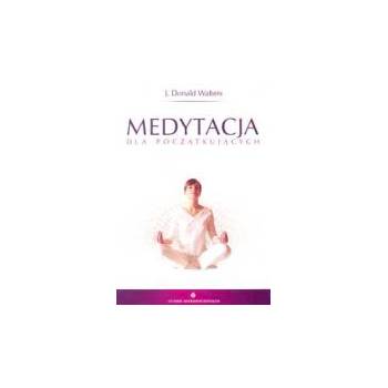 Medytacja dla początkujących Donald J. Walters