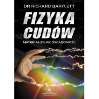 Fizyka cudów. Materializując świadomość – Richard Dr Bartlett