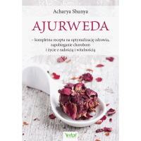 Ajurweda – kompletna recepta na optymalizację zdrowia, zapobieganie chorobom i życie z radością i witalnością