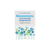 Biorezonans i inne techniki terapeutyczne. Wykorzystanie i eliminowanie prawdziwych przyczyn chorób