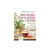 Dom, kuchnia i życie w zgodzie z naturą - Melissa K. Norris