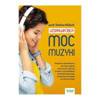 Uzdrawiająca moc muzyki. Naukowo udowodniony leczniczy wpływ muzycznych wibracji - Stefan Kölsch