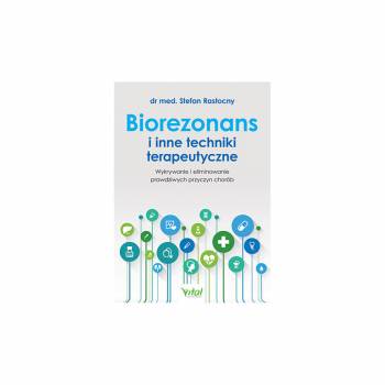 Biorezonans i inne techniki terapeutyczne. Wykorzystanie i eliminowanie prawdziwych przyczyn chorób