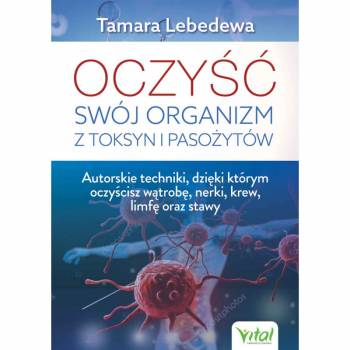 Oczyść swój organizm z toksyn i pasożytów - Tamara Lebedewa