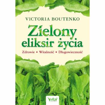 Zielony eliksir życia. Zdrowie, witalność, długowieczność - Victoria Boutenko