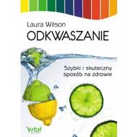 Odkwaszanie. Szybki i skuteczny sposób na zdrowie Laura Wilson