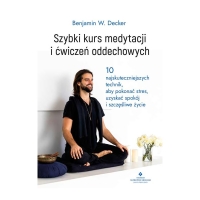 Szybki kurs medytacji i ćwiczeń oddechowych – Benjamin W. Decker Szybki kurs medytacji i ćwiczeń oddechowych – Benjamin W. Decker