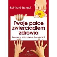 Twoje palce zwierciadłem zdrowia Duchowa i psychosomatyczna diagnoza chorób