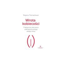 Wrota kobiecości Praktyczne ćwiczenia odkrywania potęgi swojej mocy